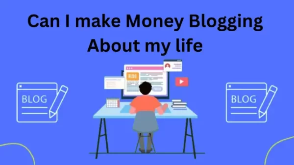 Can I Make Money Blogging About My Life in 2024? Yes!